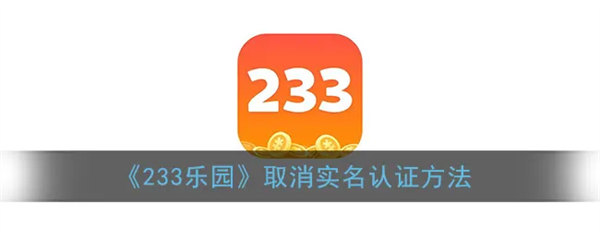 233乐园怎么取消实名认证 233乐园实名认证取消方法