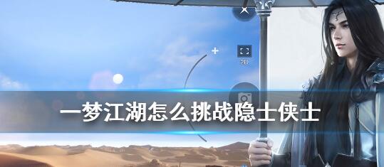 一梦江湖怎么挑战隐士侠士 一梦江湖挑战隐士侠士的具体操作方法