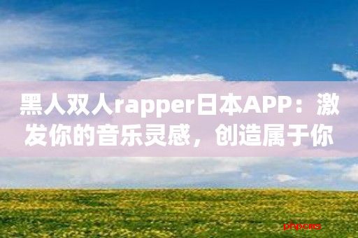 黑人双人rapper日本APP：激发你的音乐灵感，创造属于你的日本音乐！