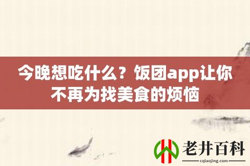 今晚想吃什么？饭团app让你不再为找美食的烦恼