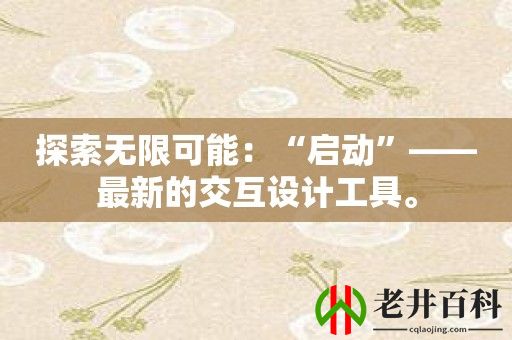 探索无限可能：“启动”——最新的交互设计工具。