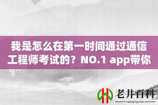 我是怎么在第一时间通过通信工程师考试的？NO.1 app带你飞！