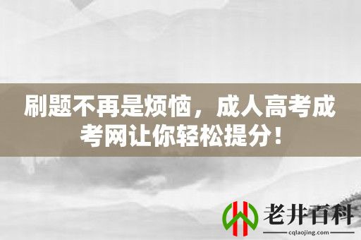 刷题不再是烦恼，成人高考成考网让你轻松提分！