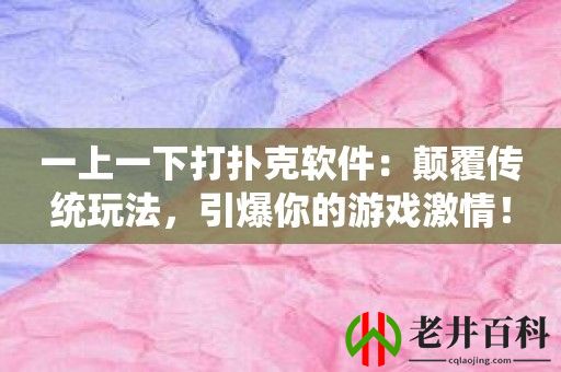 一上一下打扑克软件：颠覆传统玩法，引爆你的游戏激情！