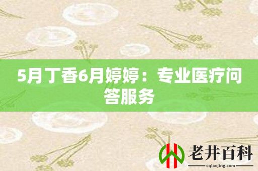 5月丁香6月婷婷：专业医疗问答服务