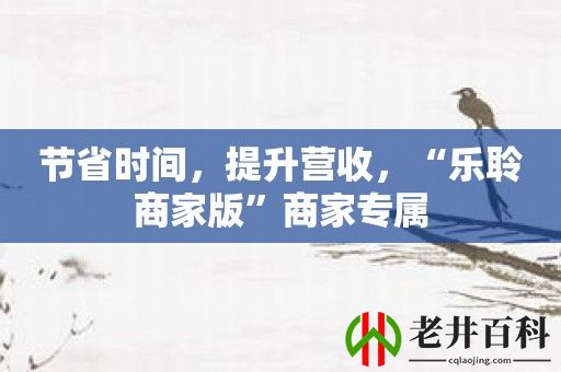 节省时间，提升营收，“乐聆商家版”商家专属