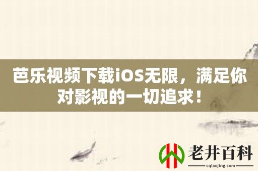 芭乐视频下载iOS无限，满足你对影视的一切追求！