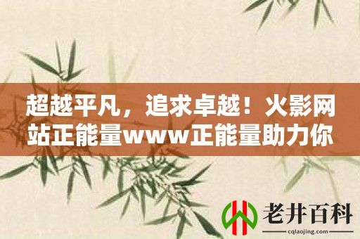 超越平凡，追求卓越！火影网站正能量www正能量助力你成就人生！