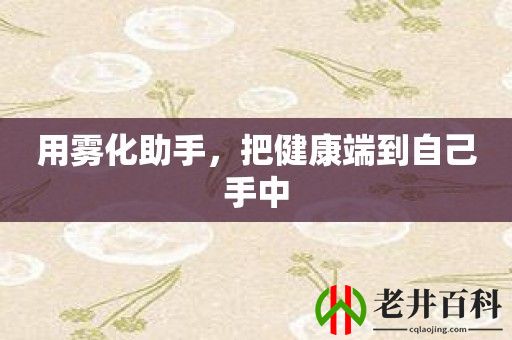 用雾化助手，把健康端到自己手中