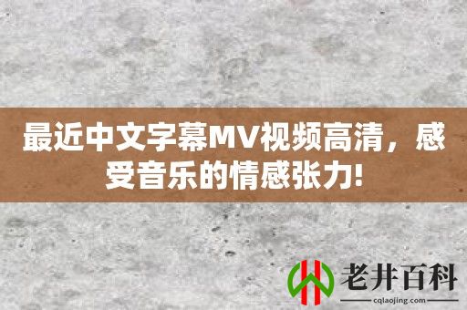 最近中文字幕MV视频高清，感受音乐的情感张力!