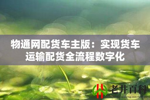 物通网配货车主版：实现货车运输配货全流程数字化