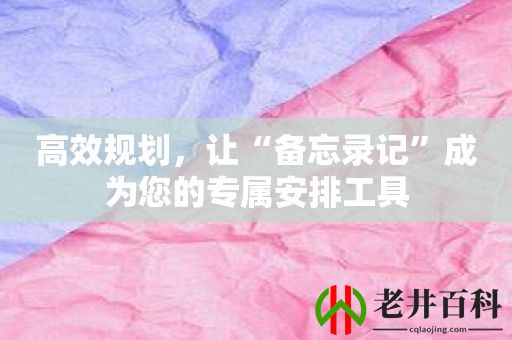 高效规划，让“备忘录记”成为您的专属安排工具