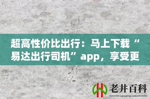 超高性价比出行：马上下载“易达出行司机”app，享受更优质的服务