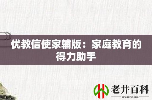 优教信使家辅版：家庭教育的得力助手