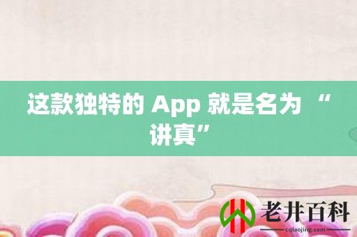 这款独特的 App 就是名为 “讲真”