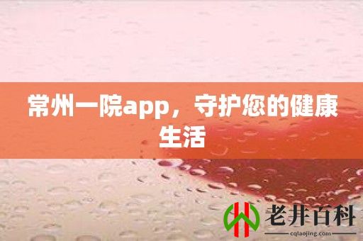 常州一院app，守护您的健康生活