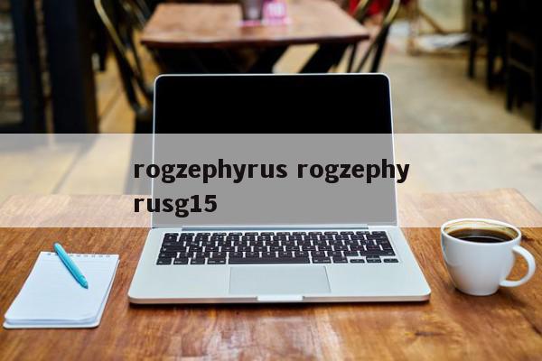 rogzephyrus rogzephyrusg15